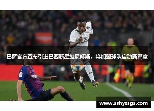 巴萨官方宣布引进巴西新星维尼修斯，将加盟球队启动新篇章