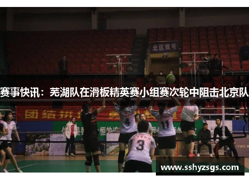 赛事快讯：芜湖队在滑板精英赛小组赛次轮中阻击北京队