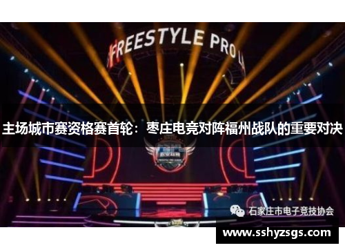 主场城市赛资格赛首轮：枣庄电竞对阵福州战队的重要对决