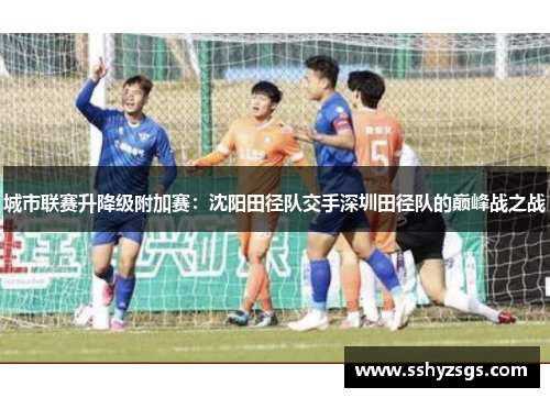 城市联赛升降级附加赛：沈阳田径队交手深圳田径队的巅峰战之战