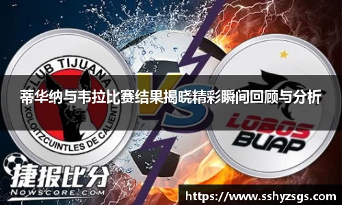 蒂华纳与韦拉比赛结果揭晓精彩瞬间回顾与分析